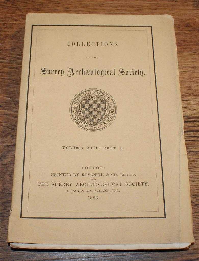 J Lewis Andre; F Ll Griffith; Frank Lasham; Philip Norman; S W Kershaw; Rev T S Cooper; etc - Collections of the Surrey Archaeological Society. Volume XIII Part I, 1896