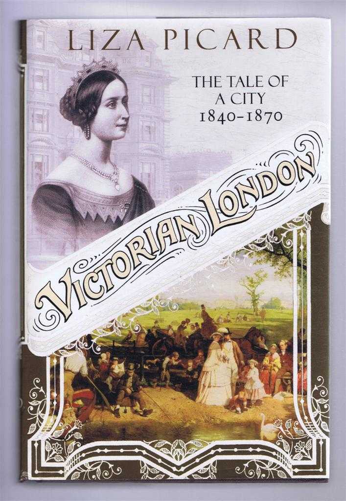 Picard, Liza - VICTORIAN LONDON:The Life of a City 1840 - 1870