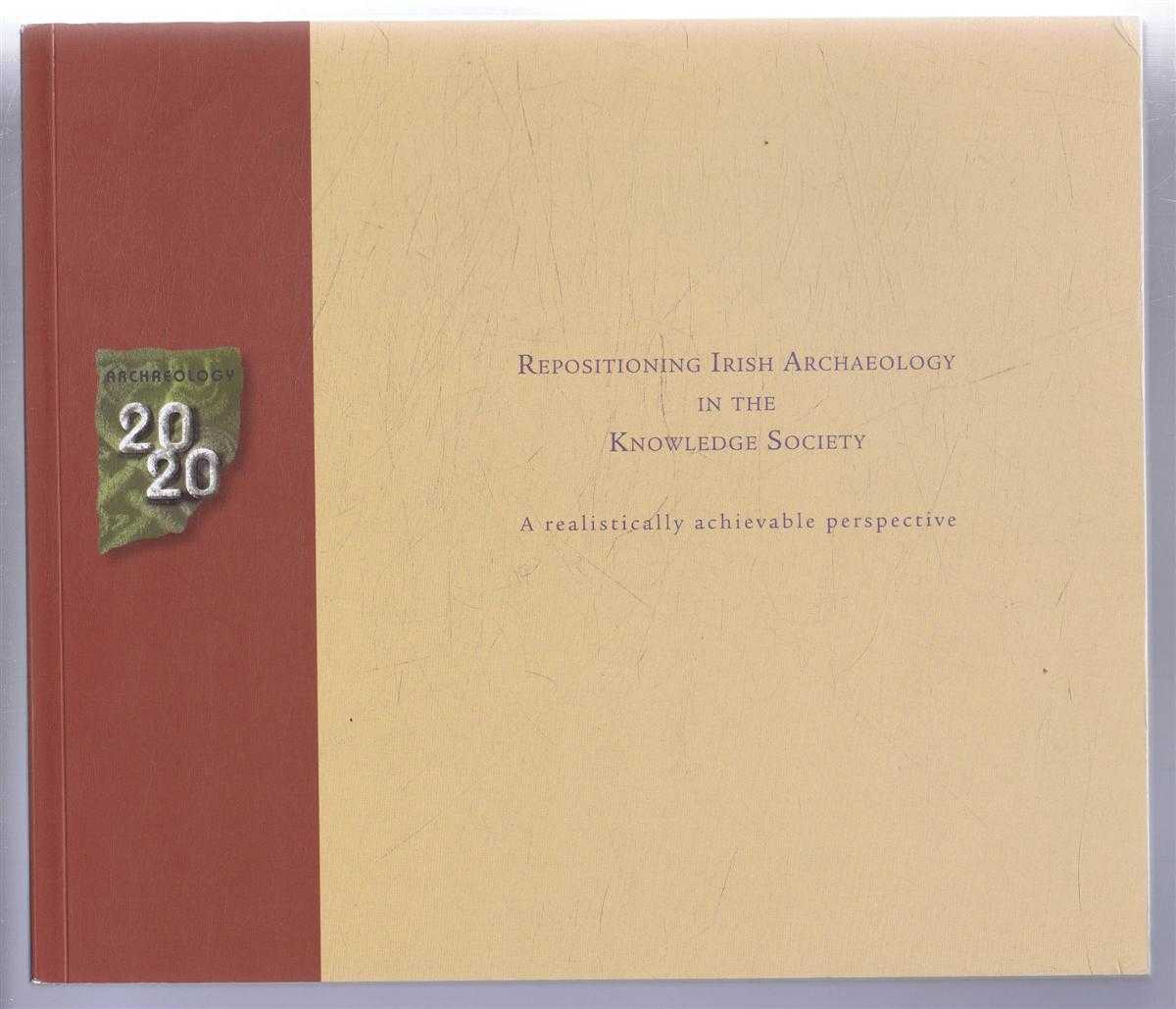edited by Roberta Reeners - Archaeology 2020 Repositioning Irish Archaeology in the Knowledge Society, A realistically achievable perspective