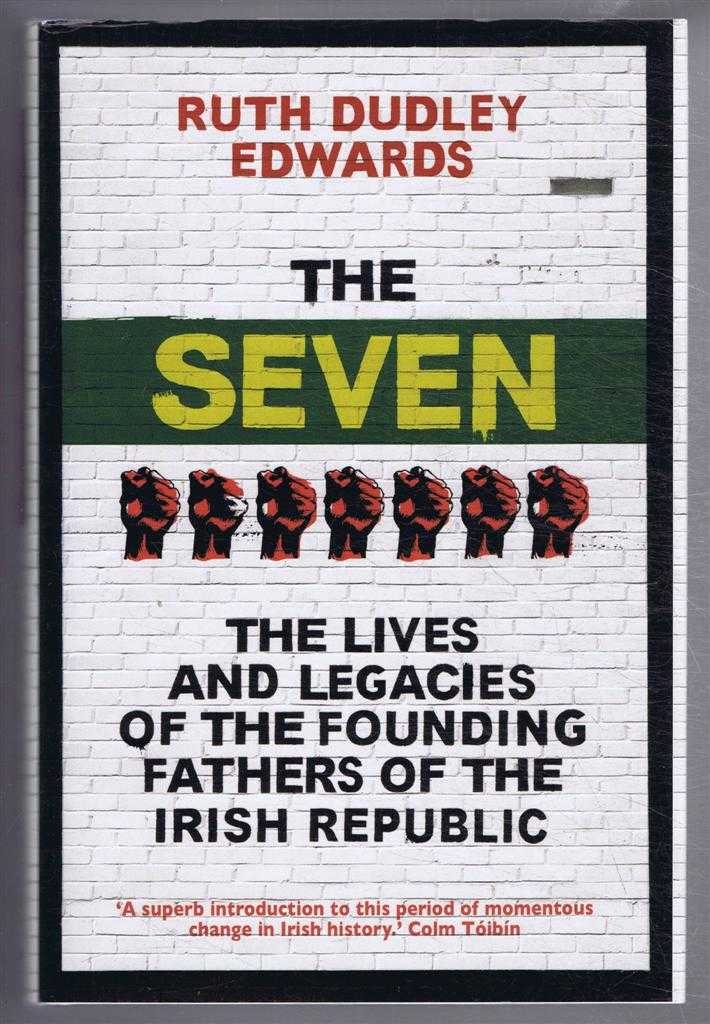 Ruth Dudley Edwards - The Seven, The Lives and Legacies of the Founding Fathers of the Irish Republic