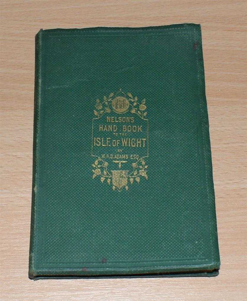 W H Davenport Adams - Nelson's Hand-Book to The Isle of Wight; Its History, Topography & Antiquities. With Notes Upon Its Principal Seats, Churches, Manorial Houses, Legendary & Poetical Associations, Geology & Picturesque Localities