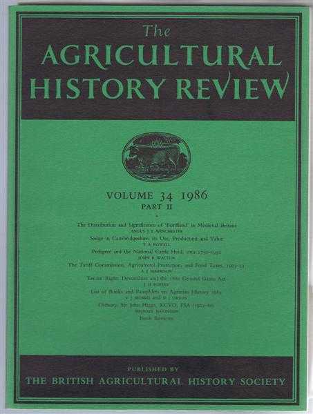 Angus J I Winchester; T A Rowell; John B Walton; A J Marrison; J H Porter; V J Morris and D J Orton. Edited by J A Chartres - The Agricultural History Review Volume 34 1986 Part II: The Distribution and Significance of Bordland in Medieval Britain; Sedge in Cambridgeshire - its Use, Production and Value; Pedigree and the National Cattle Herd circa 1750-1950; The Tariff Commissio