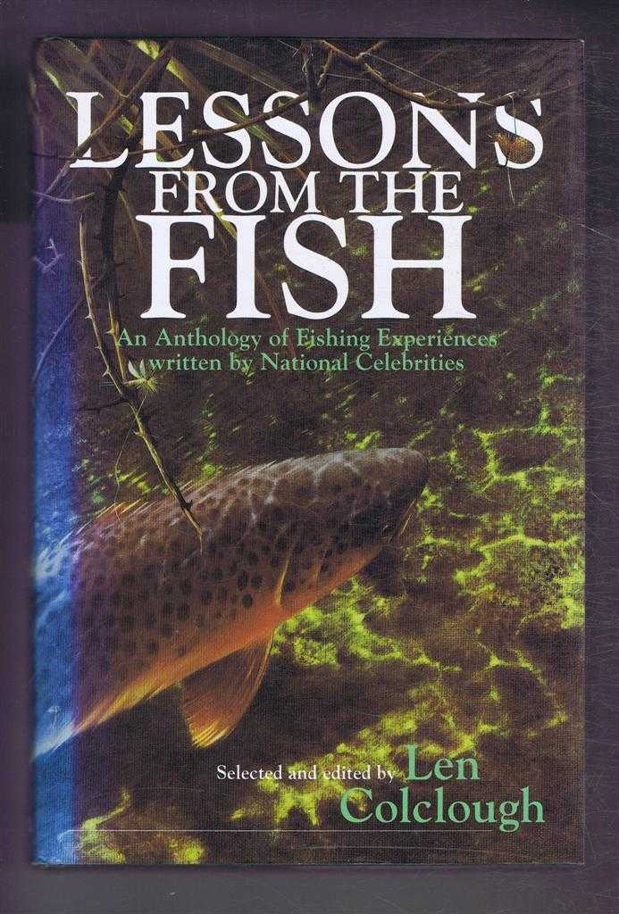 Selected and edited by Len Colclough - Lessons from the Fish. An Anthology of Fishing Experiences written by National Celebrities