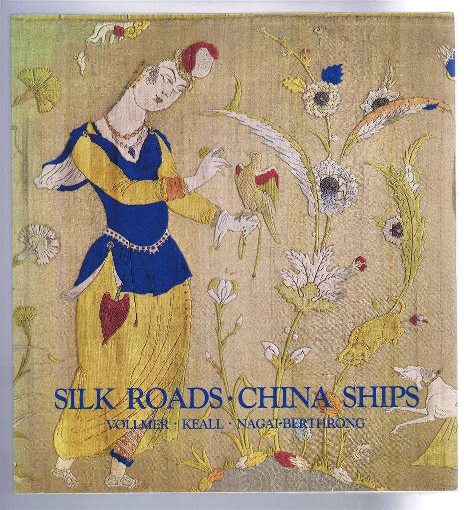 John E Vollmer, E J Keall, E Nagai-Berthrong - Silk Roads - China Ships:An Exhibition of East-West Trade