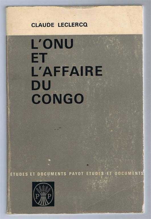 Claude Leclercq, preface de Roger Pinto - L'Onu et L'Affaire du Congo
