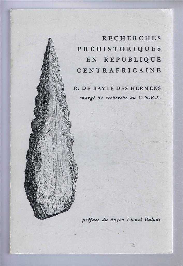 R De Bayle des Hermens; preface du doyen Lionel Balout - Recherches Prehistoriques en Republique Centrafricaine