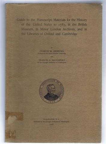 Charles M Andrews; Frances G Davenport - Guide to the Manuscript Materials for the History of the United States to 1783, in the British Museum, in Minor London Archives, and in the Libraries of Oxford and Cambridge