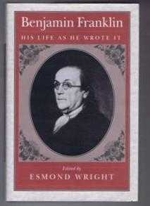 Benjamin Franklin,edited by Esmond Wright - Benjamin Franklin, His Life as he wrote it