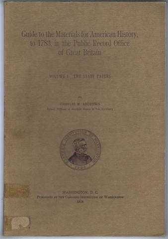 Charles M Andrews - Guide to the Materials for American History to 1783 in the Public Record Office of Great Britain. Volume I The State Papers