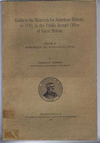 Charles M Andrews - Guide to the Materials for American History, to 1783, in the Public Record Office of Great Britain, Volume II, Departmental and Miscellaneous Papers