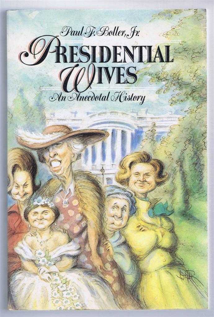 Paul F Boller - Presidential Wives, An Anecdotal History