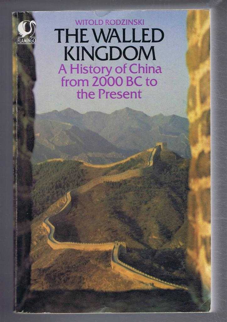 Witold Rodzinski - The Walled Kingdom, A History of China from 2000 BC to the present