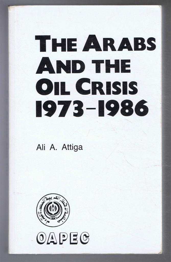 Ali A Attiga - The Arabs and the Oil Crisis 1973-1986.