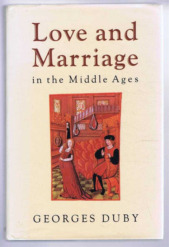 Duby, Georges - Love and Marriage in the Middle Ages