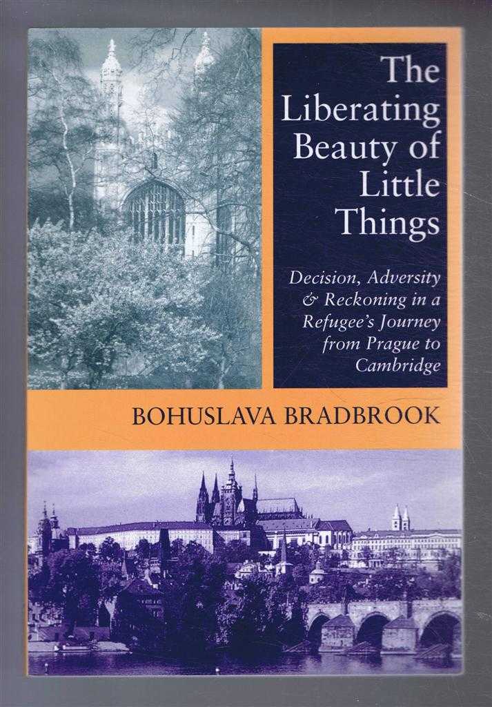Bohuslava Bradbrook - The Liberating Beauty of Little Things: Decision, Adversity & Reckoning in a Refugee's Journey from Prague to Cambridge