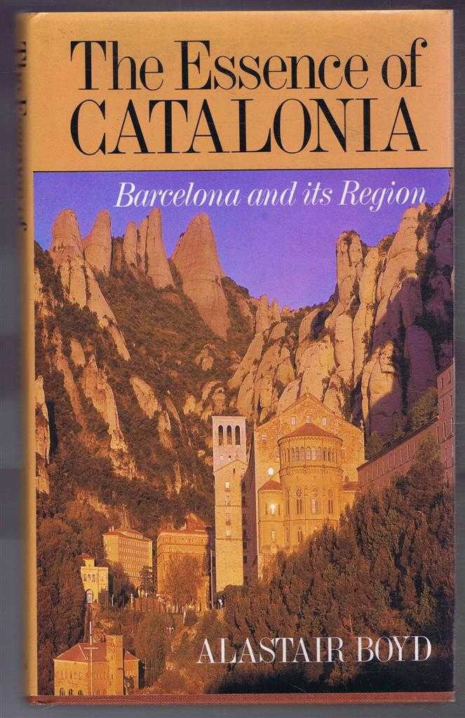 Boyd, Alastair - The Essence of Catalonia : A Traveller's Guide to Barcelona and Its Region