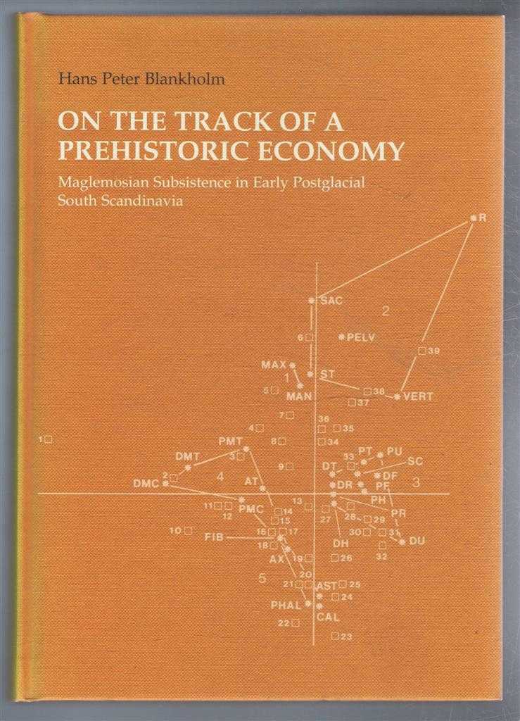 Hans Peter Blankholm - On the Track of a Prehistoric Economy. Maglemosian Subsistence in Early Postglacial South Scandinavia
