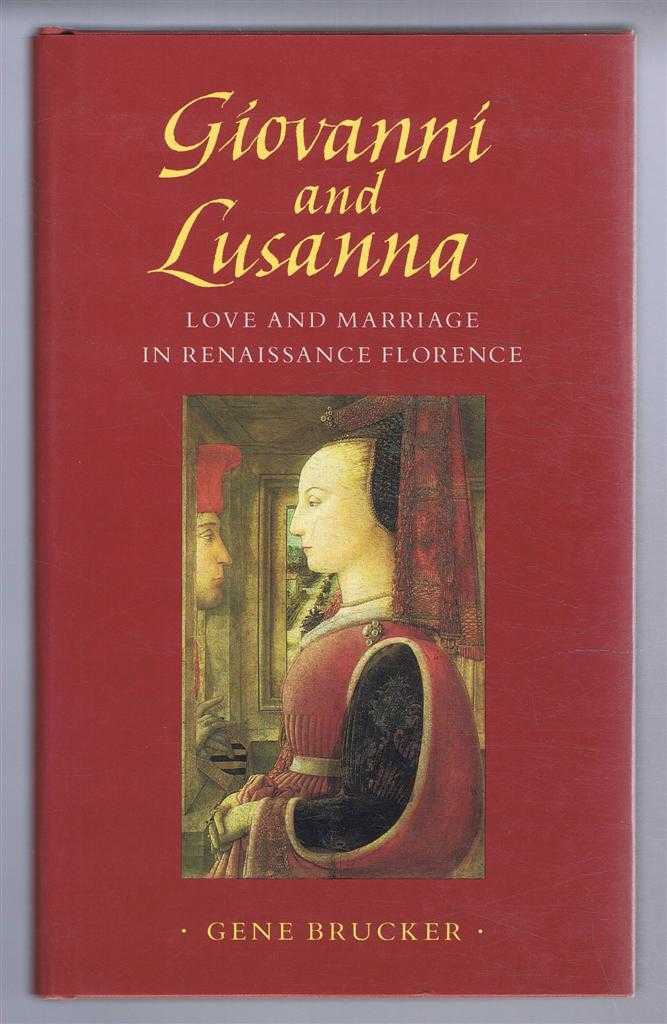 Gene Brucker - Giovanni and Lusanna, Love and Marriage in Renaissance Florence