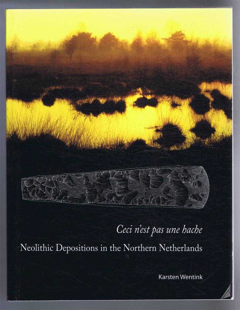 Karsten Wentink - Ceci n'est pas une hache: Neolithic Depositions in the Northern Netherlands