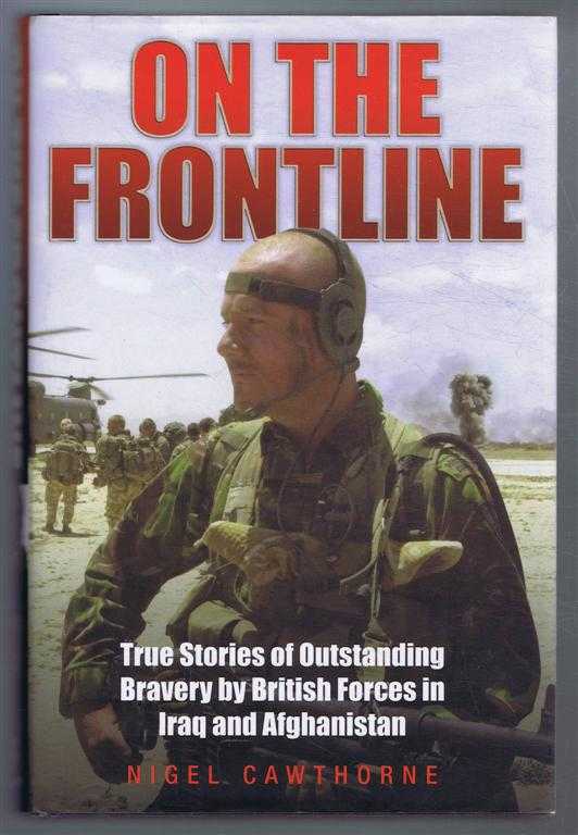 Nigel Cawthorne - On the Frontline. True Stories of Outstanding Bravery by British Forces in Iraq and Afghanistan