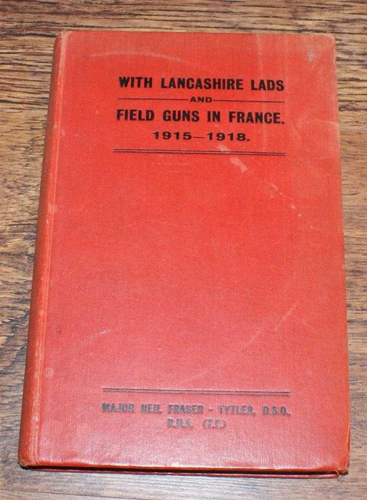 Major Neil Fraser-Tytler; edited by Major F N Barker - With Lancashire Lads and Field Guns in France 1915-1918