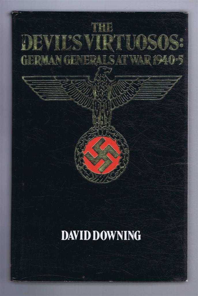 David Downing - The Devil's Virtuosos: German Generals at War 1940-5