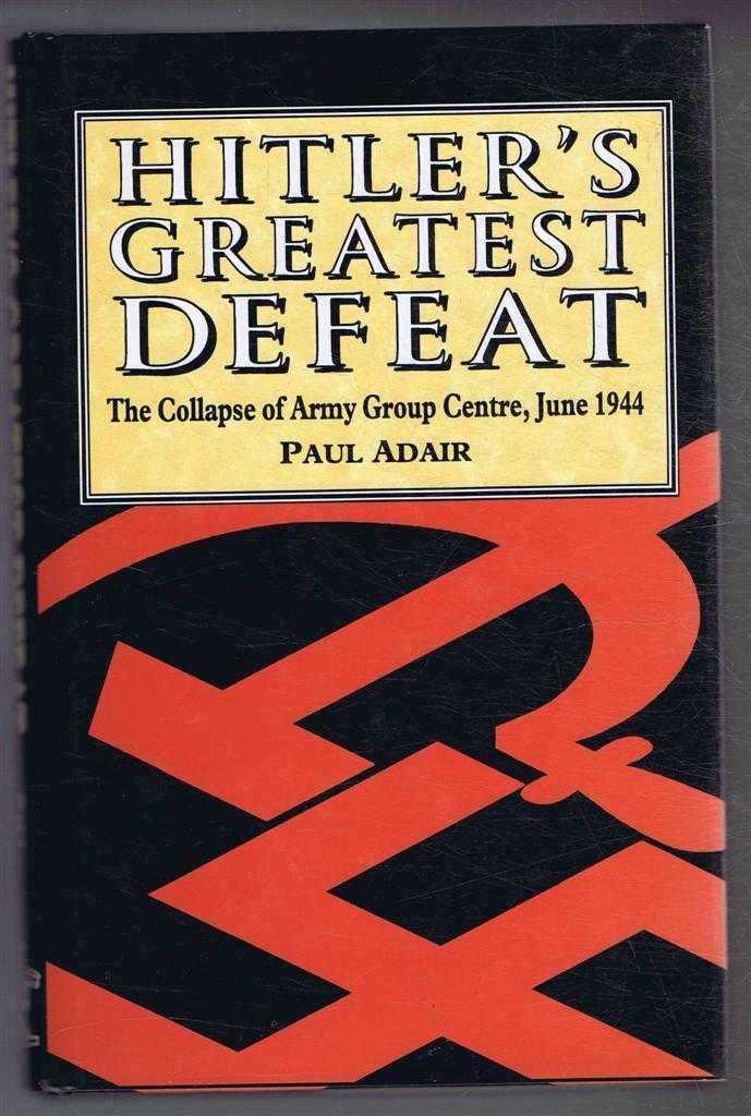 Paul Adair - Hitler's Greatest Defeat, The Collapse of Army Group Centre, June 1944