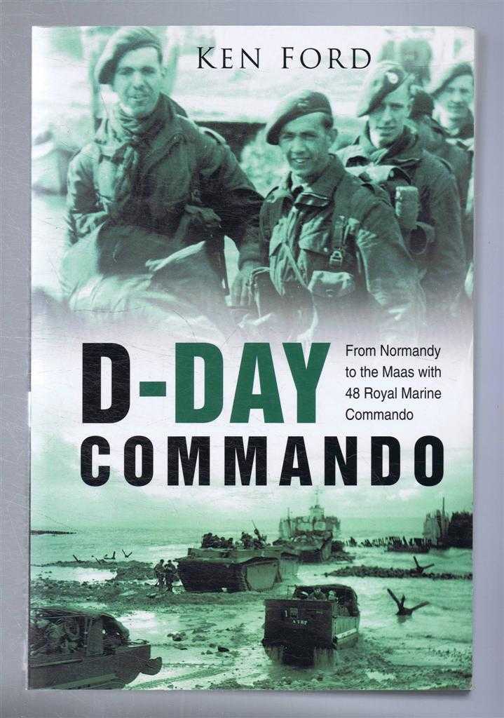 Ken Ford - D-Day Commando, From Normandy to the Maas with 48 Royal Marine Commando