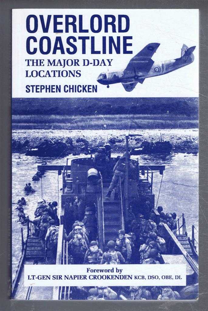Stephen Chicken; foreword by Lt-Gen Sir Napier Crookenden - Overlord Coastline, (The Major D-Day Locations), A History of D-Day, Special Emphasis on What Can Be Seen Today