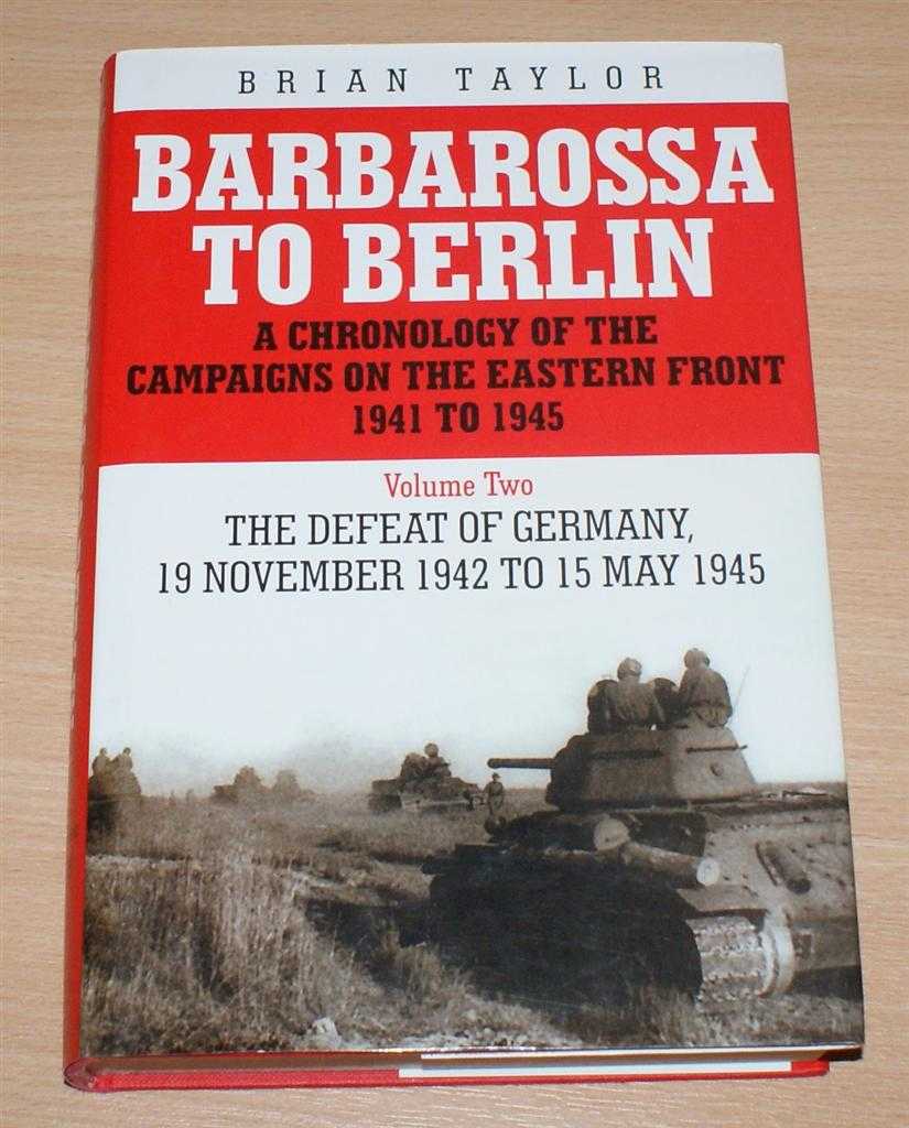 Brian Taylor - Barbarossa to Berlin: A Chronology of the Campaigns on the Eastern Front 1941 to 1945. Volume Two The Defeat of Germany, 19 November 1942 to 15 May 1945