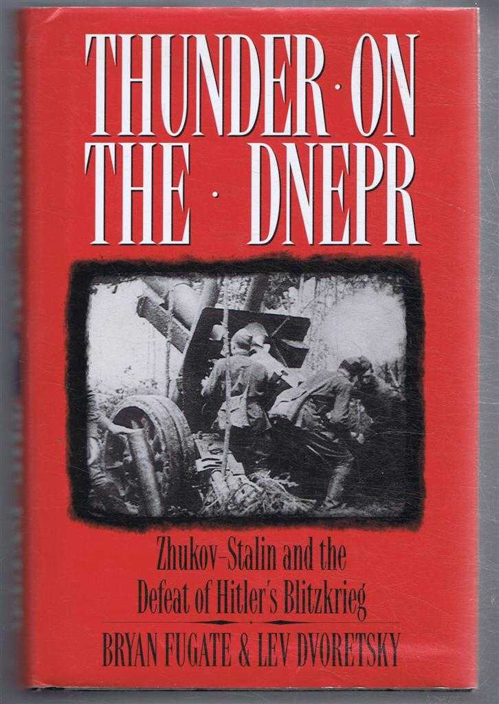 Bryan Fugate & Lev Dvoretsky - Thunder on the DNEPR. Zhukov-Stalin and the Defeat of Hitler's Blitzkrieg