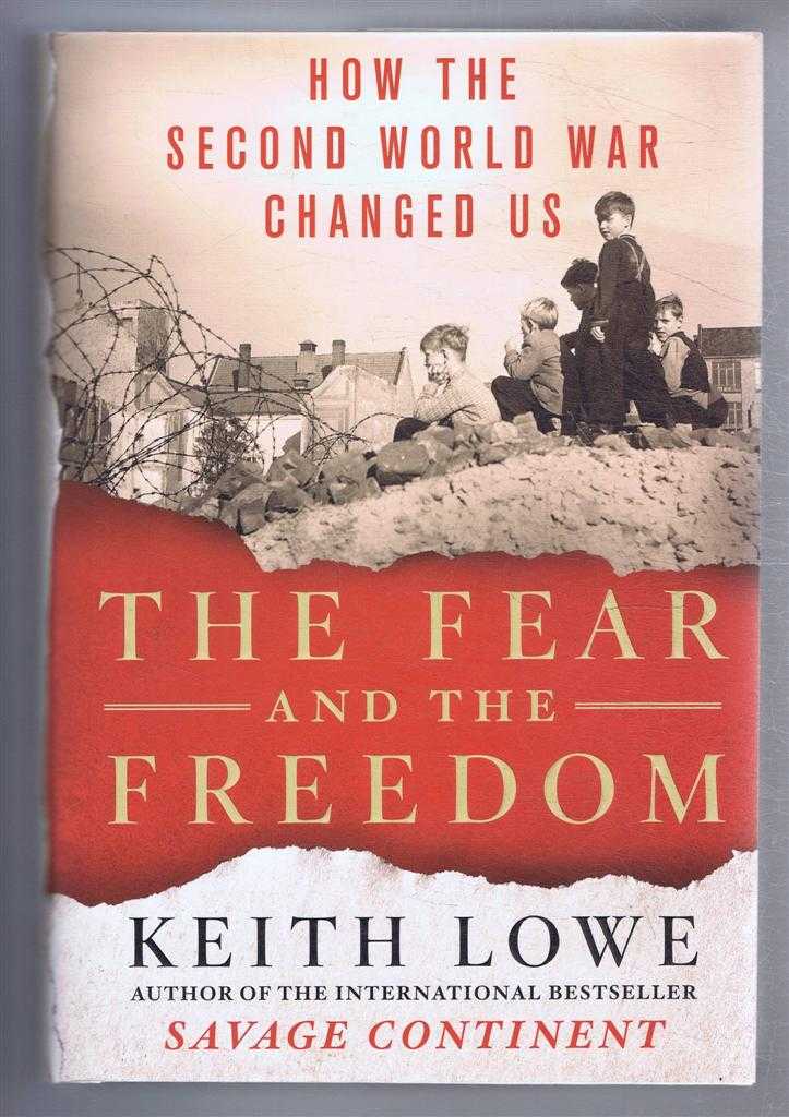 Keith Lowe - The Fear and the Freedom, How the Second World War Changed Us