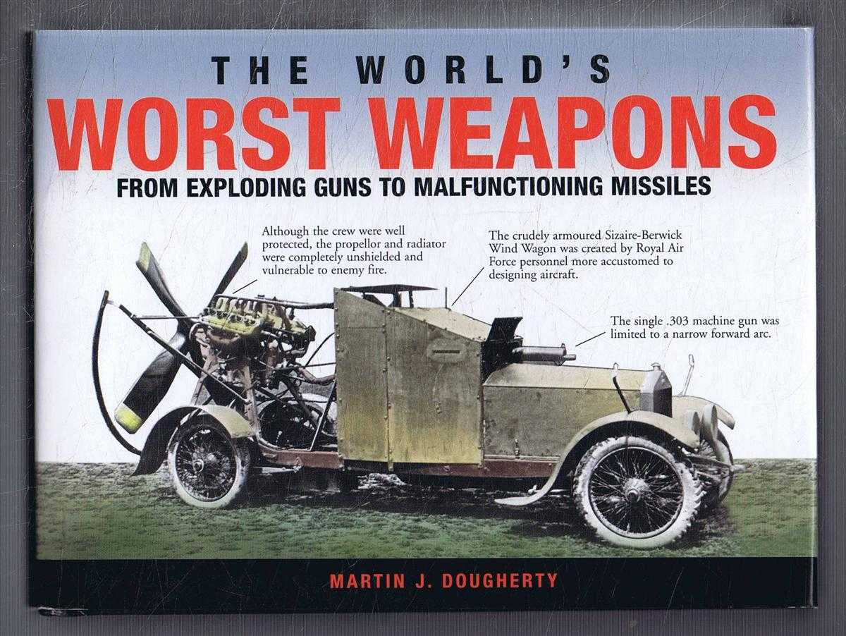 Martin Dougherty - The World's Worst Weapons From Exploding Guns to Malfunctioning Missiles