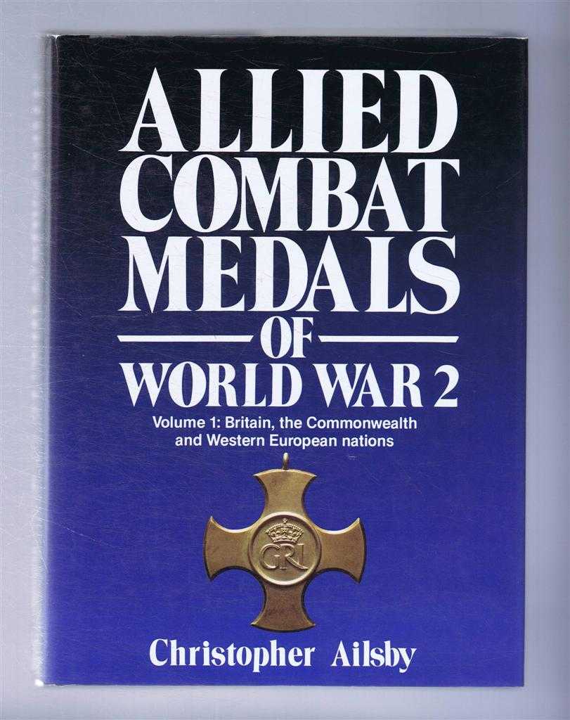 Christopher Ailsby - Allied Combat Medals of World War 2: Volume 1 Britain, the Commonwealth and Western European Nations