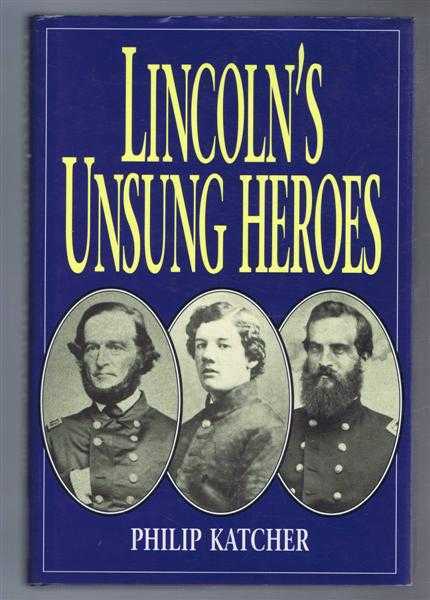 Philip Katcher - Lincoln's Unsung Heroes