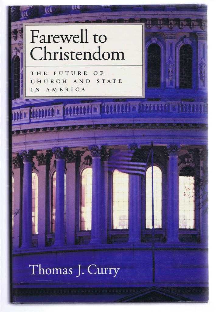 Curry, Thomas J. - FAREWELL TO CHRISTENDOM the Future of Church and State in America