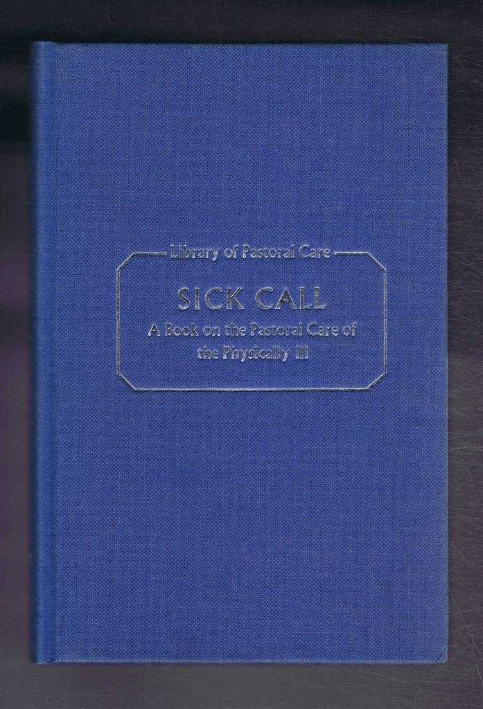 Kenneth Child - Sick Call: A Book on the Pastoral Care of the Physically Ill