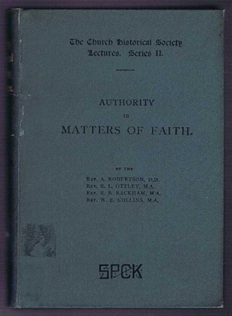 A Robertson; R L Ottley; R B Rackham; W E Collins - Authority in Matters of Faith, the Church Historical Society Lectures, Series II
