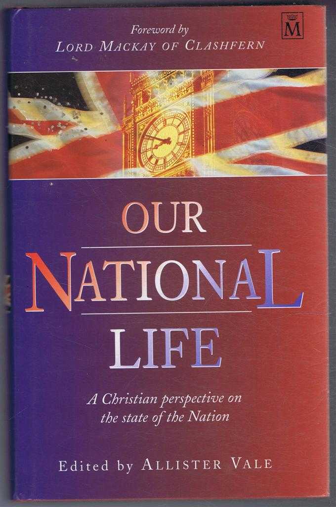 Edited by Allister Vale; Foreword by Lord Mackay of Clashfern - Our National Life, A Christian Perspective on the State of the Nation