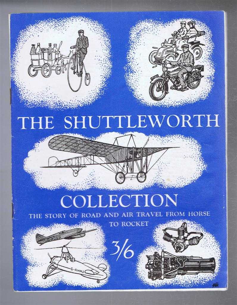 Wing Commander T E Guttery; Foreword by Mrs Frank Shuttleworth; Introduction by Air Commodore A H Wheeler - The Shuttleworth Collection, the Story of Road and Air Travel from Horse to Rocket
