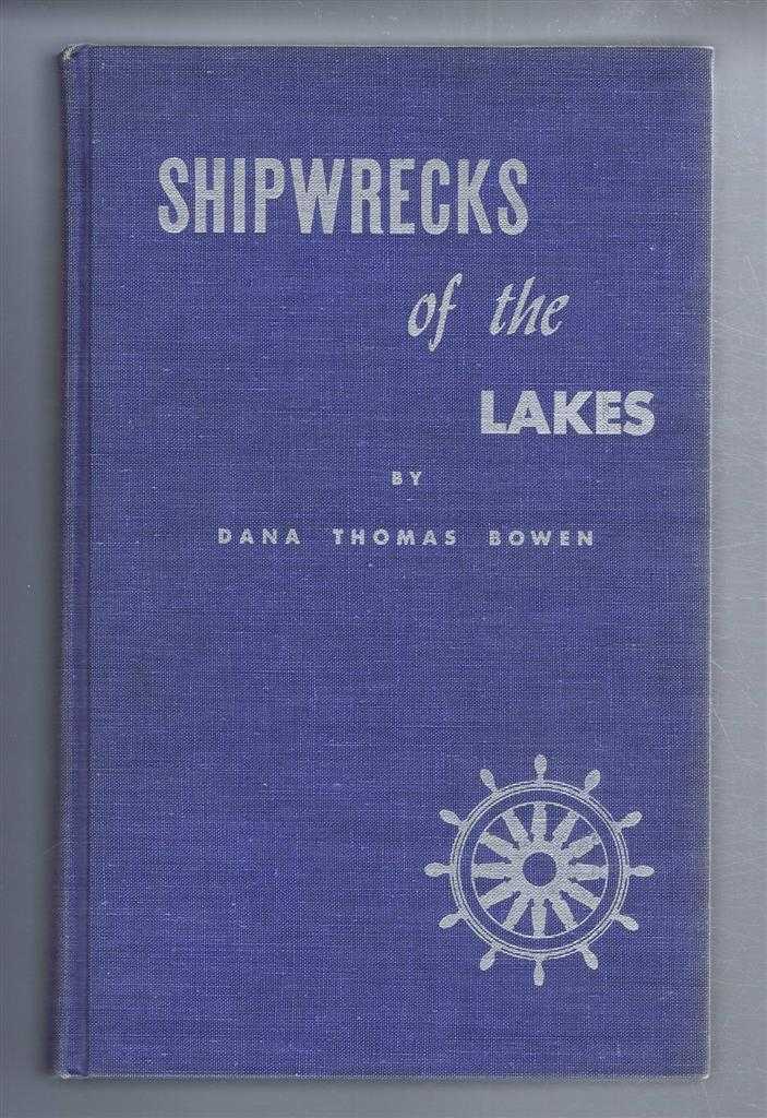 Dana Thomas Bowen - Shipwrecks of the Lakes, Told In Story and Pictures