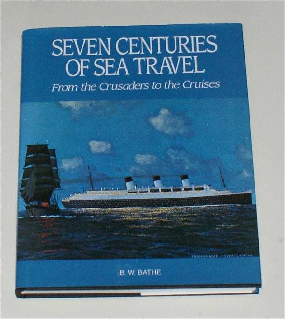 B W Bathe - Seven Centuries of Sea Travel, From the Crusaders to the Cruises