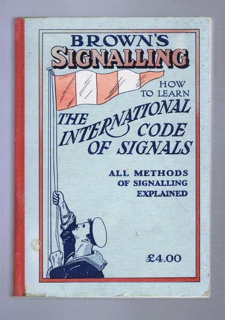 Palmer, A.R - BROWN'S SIGNALLING. How to learn the International Code of Visual and Sound Signals: Based on information contained in the 1965 International Code of Signals