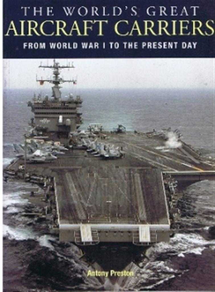 Antony Preston - The World's Great Aircraft Carriers from World War I to the Present Day