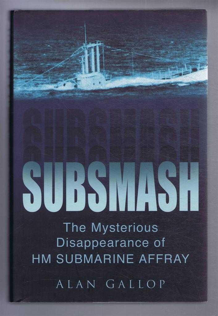 Alan Gallop - Subsmash. The Mysterious Disappearance of HM SUBMARINE AFFRAY