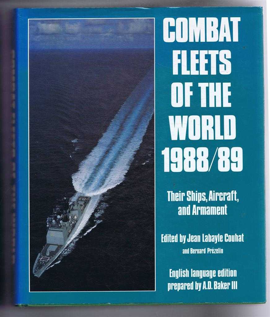 Edited by Jean Labayle Couhat and Bernard Prezelin, English language edition prepared by A D Baker III - Combat Fleets of the World 1988/89, Their Ships, Aircraft and Armament