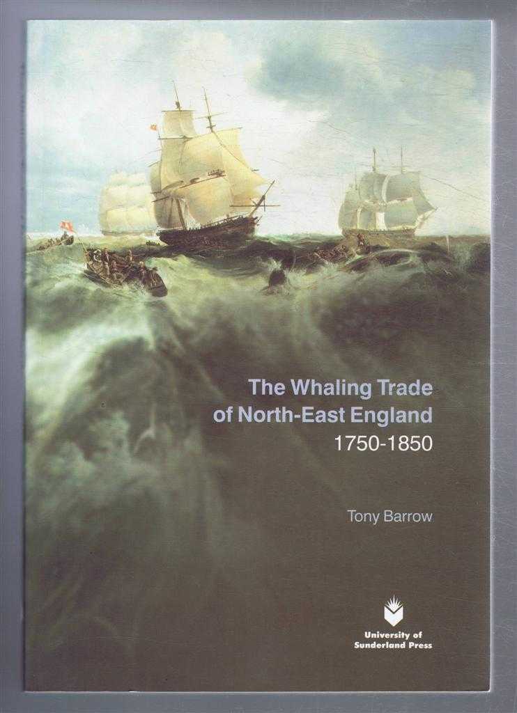 Tony Barrow - The Whaling Trade of North-East England 1750-1850