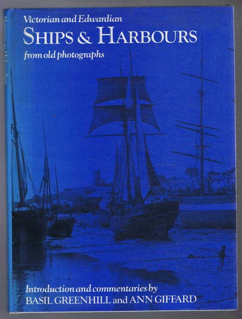 Basil Greenhill and Ann Giffard - Victorian and Edwardian Ships and Harbours from old photographs
