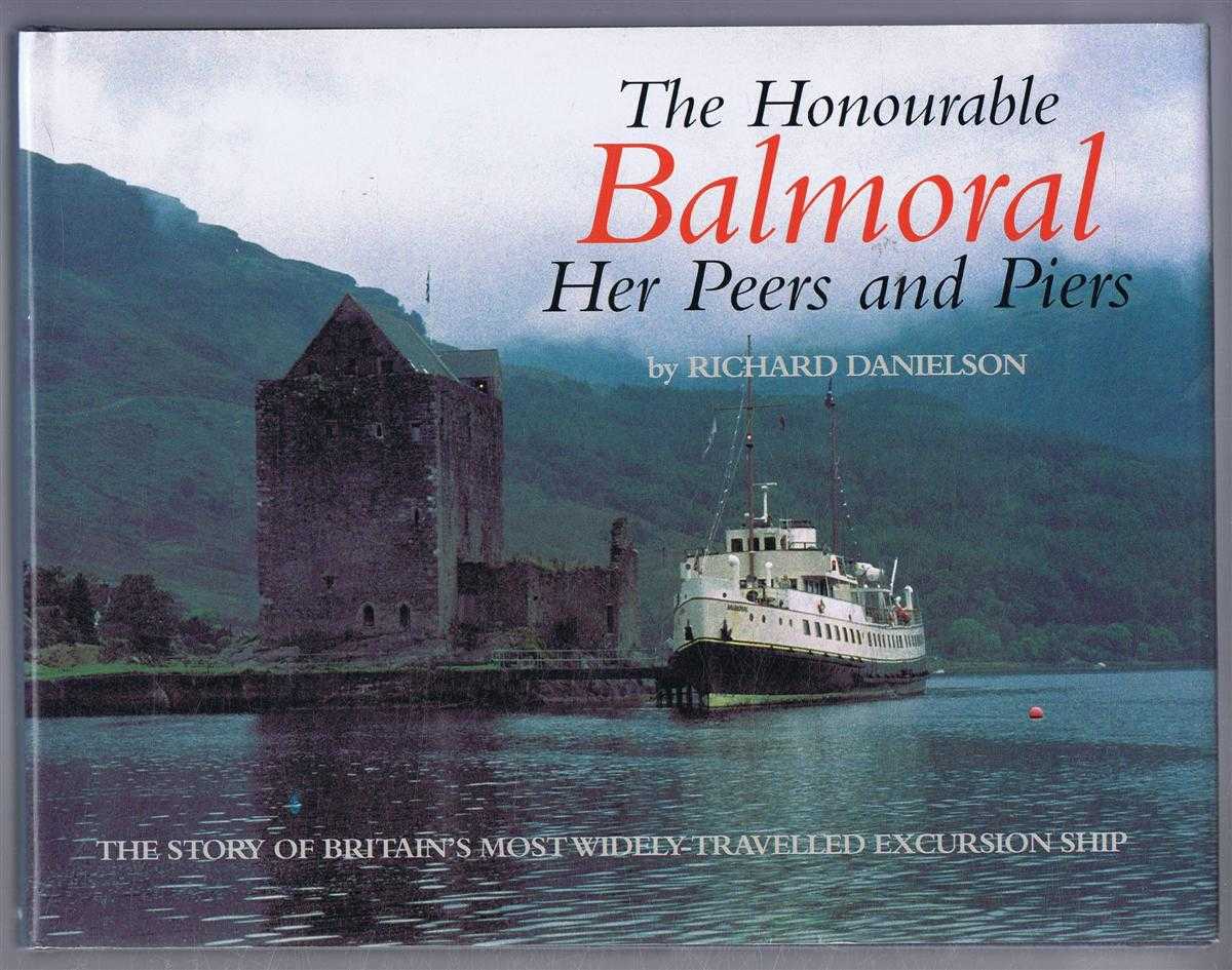 Danielson, Richard - THE HONOURABLE BALMORAL - HER PEERS AND PIERS The Story of Britain's Most Widely-Travelled Excursion Ship