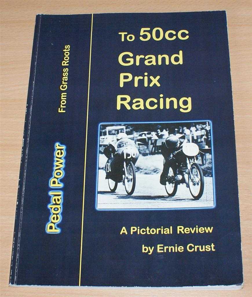 Ernie Crust - Pedal Power: From Grass Roots to 50cc Grand Prix Racing - A Pictorial Review